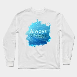 Always always! Long Sleeve T-Shirt